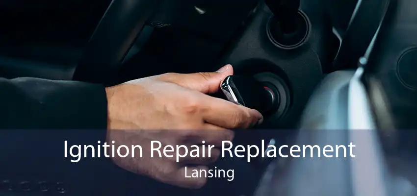 Ignition Repair Replacement Lansing
